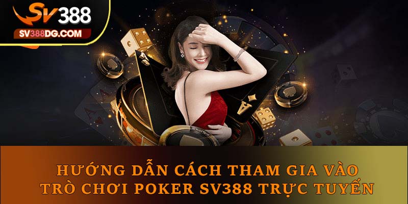 Hướng dẫn cách tham gia vào trò chơi Poker SV388 trực tuyến Hướng dẫn cách tham gia vào trò chơi Poker SV388 trực tuyến