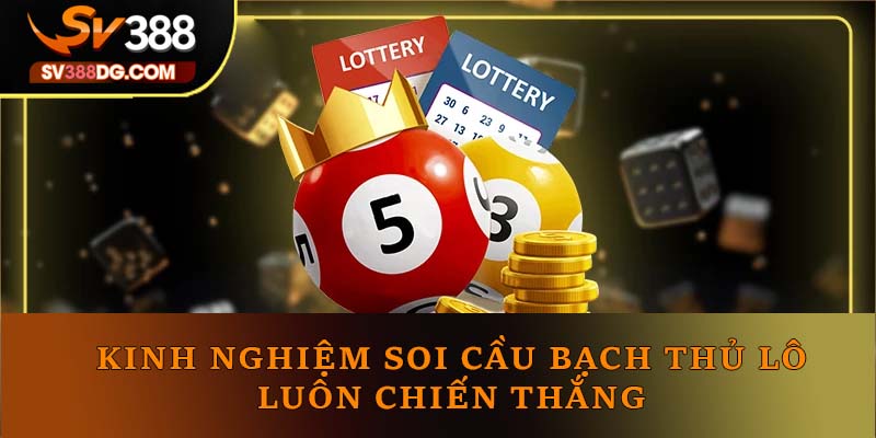 Kinh nghiệm soi cầu bạch thủ lô luôn chiến thắng Kinh nghiệm soi cầu bạch thủ lô luôn chiến thắng