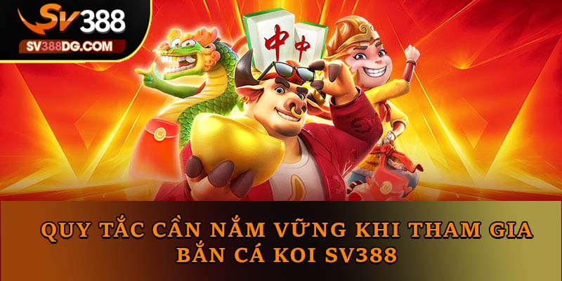 Quy tắc cần nắm vững khi tham gia bắn cá Koi SV388 Quy tắc cần nắm vững khi tham gia bắn cá Koi SV388