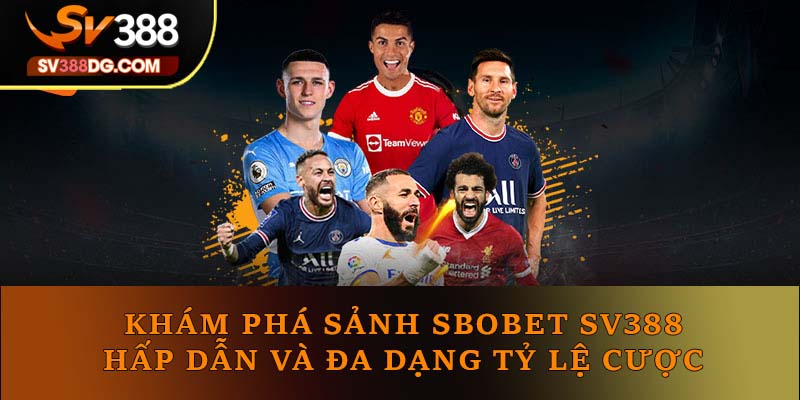 Sảnh Sbobet Sv388 Hấp Dẫn Và Đa Dạng Tỷ Lệ Cược Sảnh Sbobet Sv388 Hấp Dẫn Và Đa Dạng Tỷ Lệ Cược