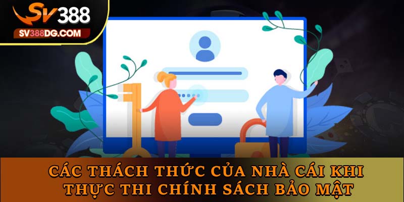 Các thách thức của nhà cái khi thực thi chính sách bảo mật Các thách thức của nhà cái khi thực thi chính sách bảo mật