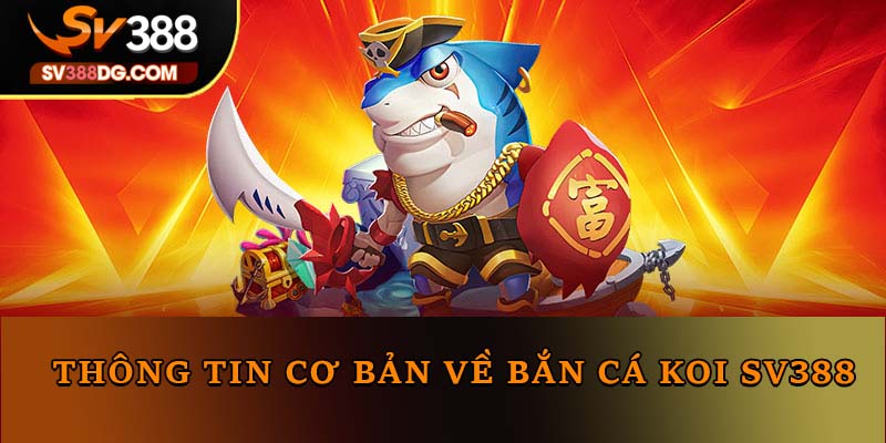 Thông tin cơ bản về bắn cá Koi SV388 Thông tin cơ bản về bắn cá Koi SV388