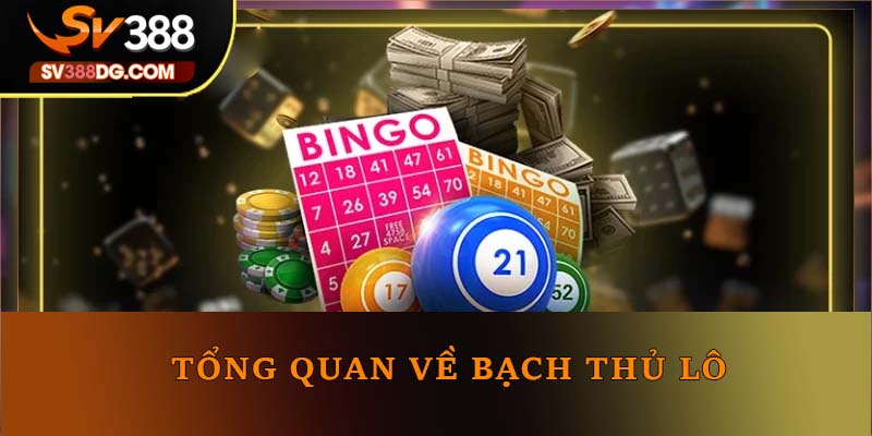 Tổng quan về bạch thủ lô Tổng quan về bạch thủ lô