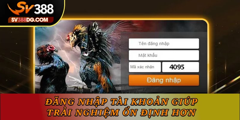 Đăng nhập tài khoản giúp trải nghiệm ổn định hơn Đăng nhập tài khoản giúp trải nghiệm ổn định hơn