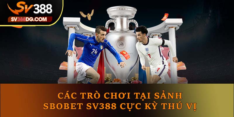 Các trò chơi tại sảnh Sbobet SV388 cực kỳ thú vị Các trò chơi tại sảnh Sbobet SV388 cực kỳ thú vị